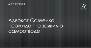 Адвокат Савченко неожиданно заявил о самоотводе: опубликован документ