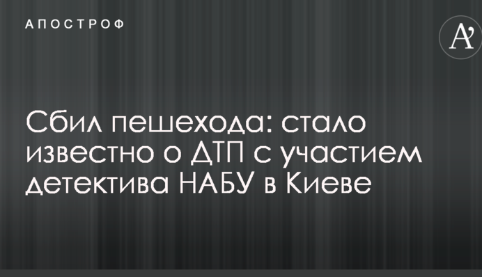 Збив пішохода: стало відомо про ДТП за участю детектива НАБУ в Києві