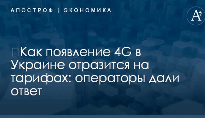 ​Как появление 4G в Украине отразится на тарифах: операторы дали ответ