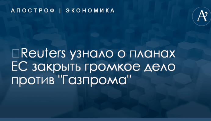 ​Reuters узнало о планах ЕС закрыть громкое дело против 