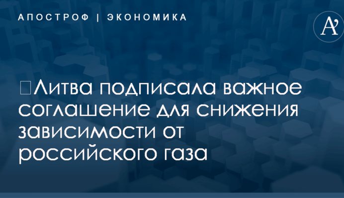 ​Литва подписала важное соглашение для снижения зависимости от российского газа