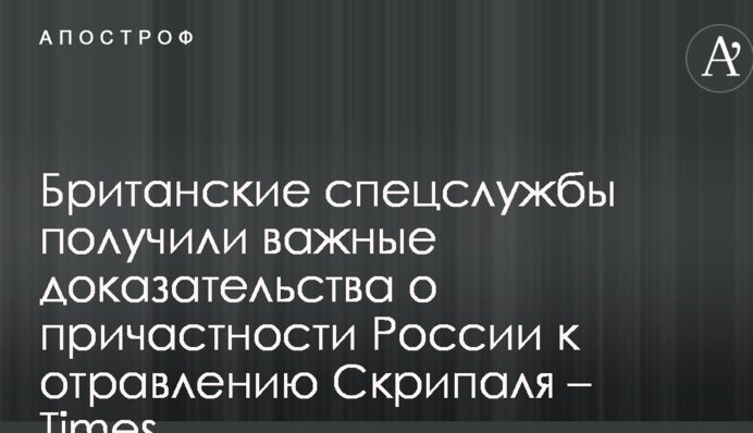 Британські спецслужби отримали важливі докази про причетність Росії до отруєння Скрипаля - Times