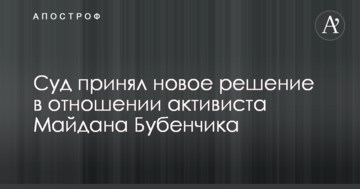 Суд прийняв нове рішення щодо активіста Майдану Бубенчика