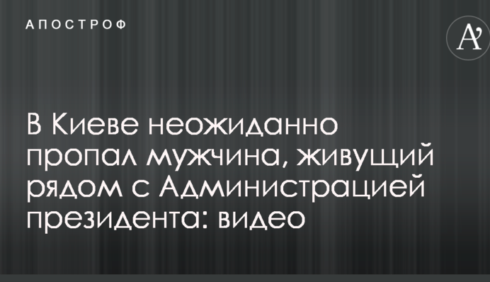 У Києві несподівано зник чоловік, який жив поруч з Адміністрацією президента: відео