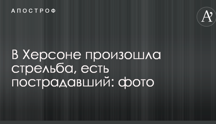 У Херсоні сталася стрілянина, є постраждалий: опубліковано фото