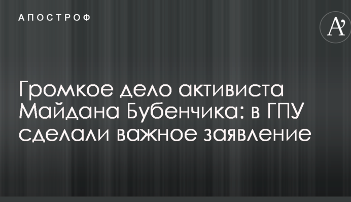 Гучна справа активіста Майдану Бубенчика: в ГПУ зробили важливу заяву