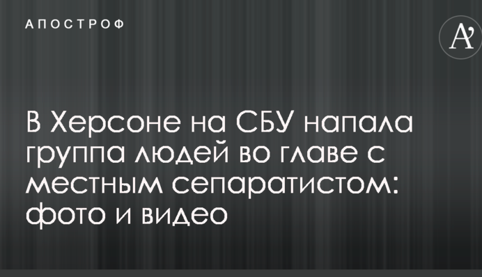 В Херсоне на СБУ напала группа людей во главе с местным сепаратистом: фото и видео