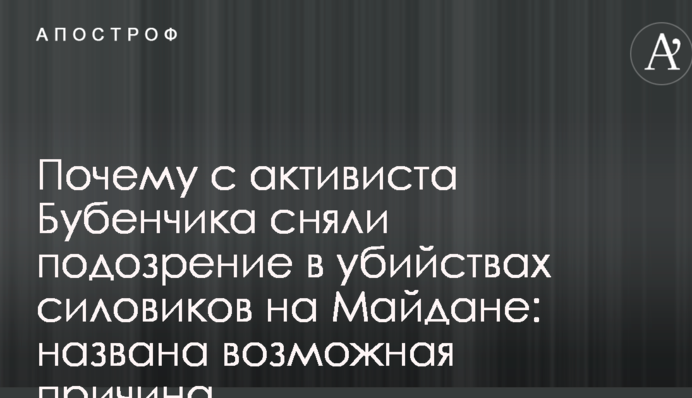 Почему с активиста Бубенчика сняли подозрение в убийствах силовиков на Майдане: названа возможная причина