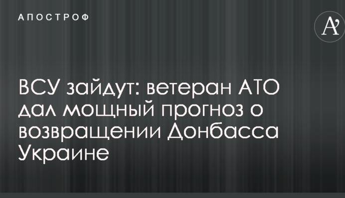 ВСУ зайдуть: ветеран АТО дав потужний прогноз про повернення Донбасу Україні