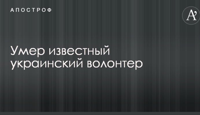 Умер известный украинский волонтер
