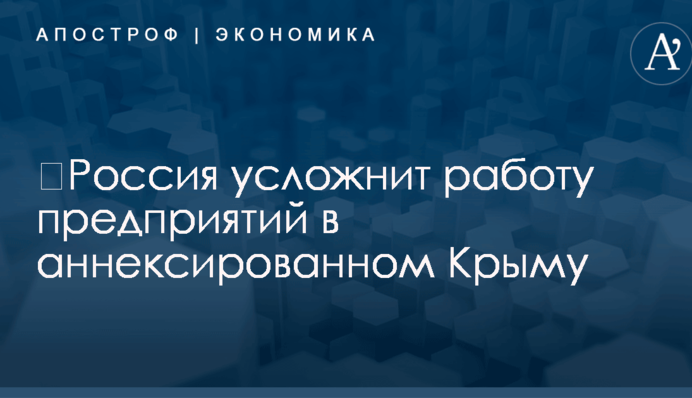 ​Россия усложнит работу предприятий в аннексированном Крыму
