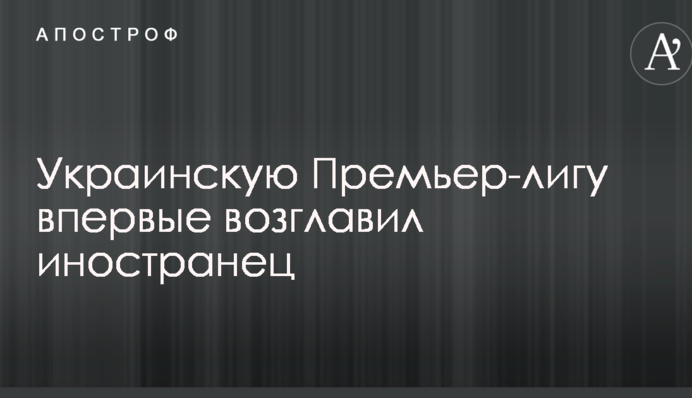 Українську Прем'єр-лігу вперше очолив іноземець