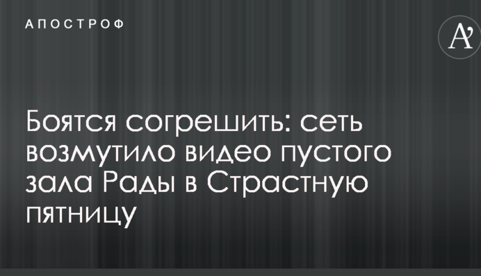 Боятся согрешить: сеть возмутило видео пустого зала Рады в Страстную пятницу
