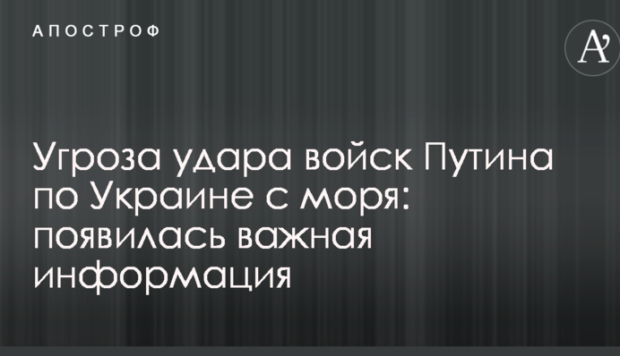 Угроза удара войск Путина по Украине с моря: появилась важная информация