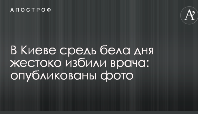 В Киеве средь бела дня жестоко избили врача: опубликованы фото