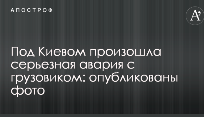 Под Киевом произошла серьезная авария с грузовиком: опубликованы фото