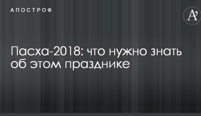 Великдень-2018: що потрібно знати про це свято
