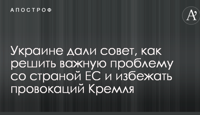 Украине дали совет, как решить важную проблему со страной ЕС и избежать провокаций Кремля