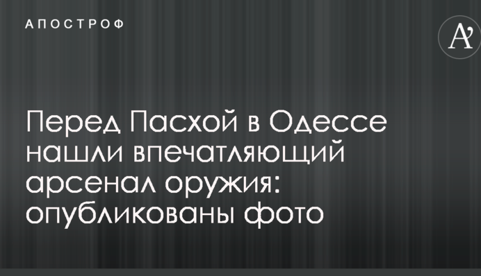 Перед Великоднем в Одесі знайшли вражаючий арсенал зброї: опубліковані фото