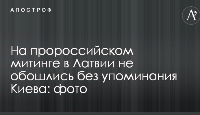 На пророссийском митинге в Латвии не обошлись без упоминания Киева: фото