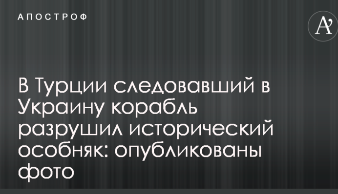 У Туреччині корабель, що прямував в Україну зруйнував історичний особняк: опубліковано фото