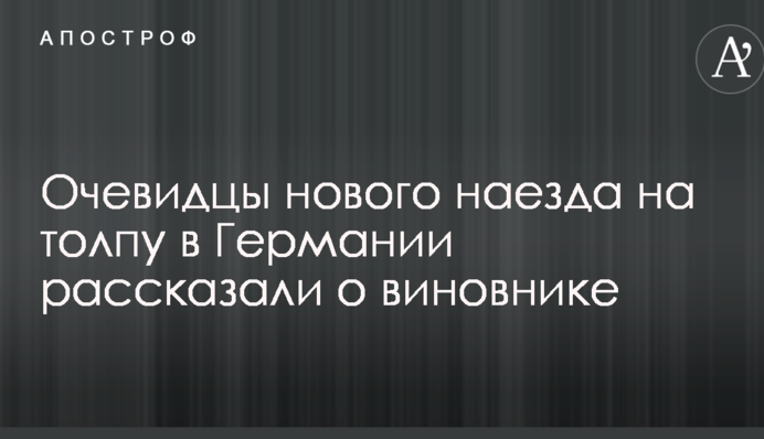 Очевидці нового наїзду на натовп у Німеччині розповіли про винуватця
