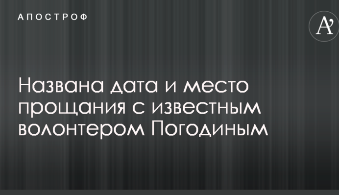 Названа дата и место прощания с известным волонтером Погодиным