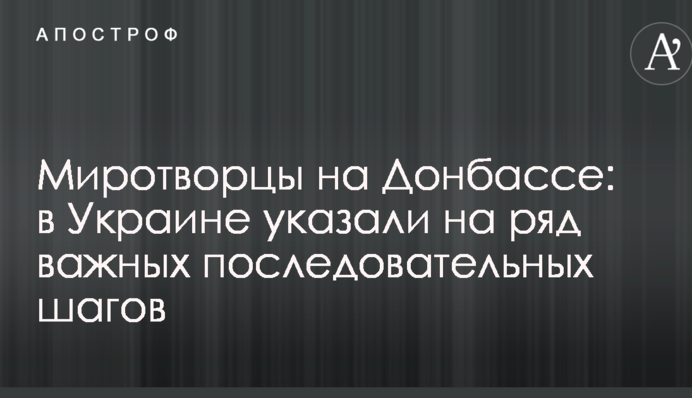 Миротворцы на Донбассе: в Украине указали на ряд важных последовательных шагов