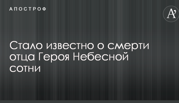Стало відомо про смерть батька Героя Небесної сотні
