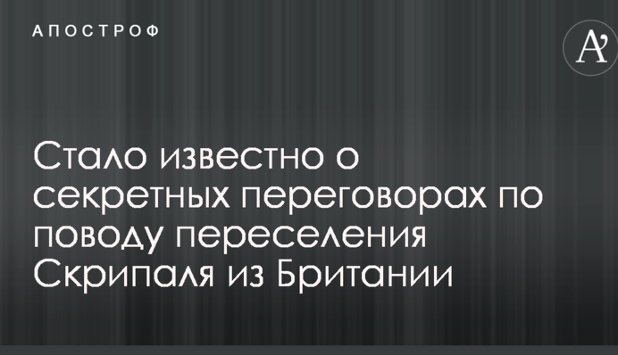 Стало известно о секретных переговорах по поводу переселения Скрипаля из Британии
