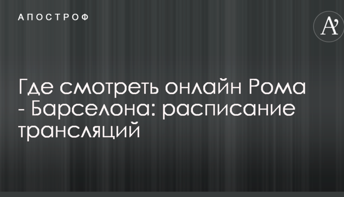 Де дивитися онлайн Рома - Барселона: розклад трансляцій