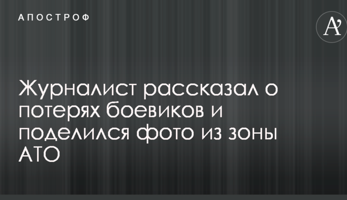 Журналист рассказал о потерях боевиков и поделился фото из зоны АТО