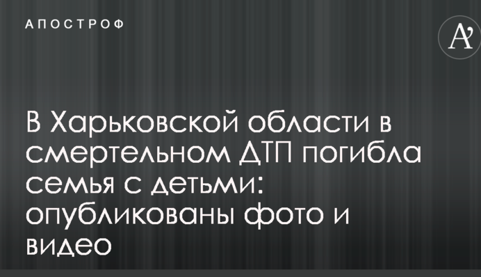 В Харківській області в смертельному ДТП загинула сім'я з дітьми: опубліковані фото і відео