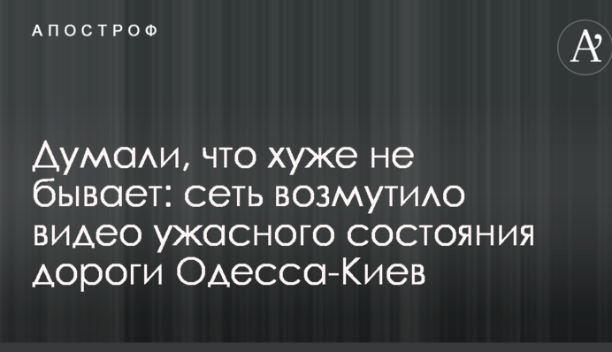 Думали, що гірше не буває: мережу обурило відео жахливого стану дороги Одеса-Київ