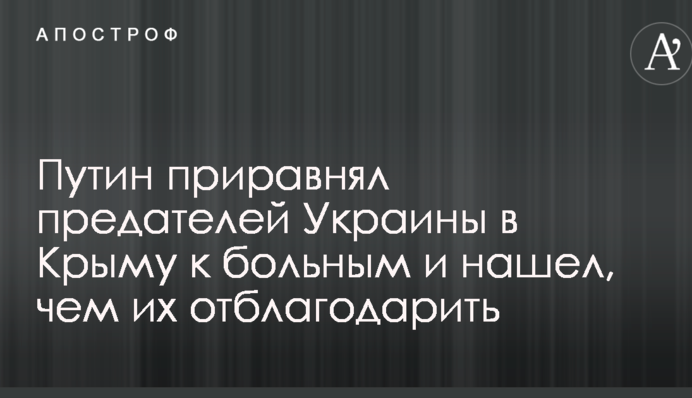 Путин приравнял предателей Украины в Крыму к больным и нашел, чем их отблагодарить