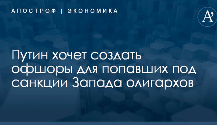 ​РосСМИ узнали о планах Путина создать офшоры для попавших под санкции Запада олигархов