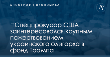 ​Спецпрокурор США заинтересовался крупным пожертвованием украинского олигарха в фонд Трампа