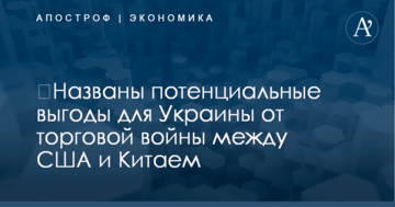 ​Названы потенциальные выгоды для Украины от торговой войны между США и Китаем
