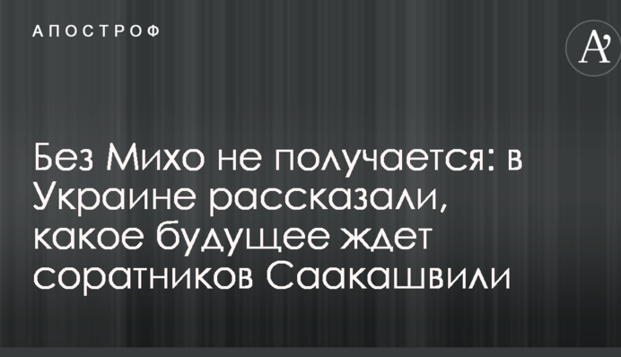 Без Міхо не виходить: в Україні розповіли, яке майбутнє чекає соратників Саакашвілі