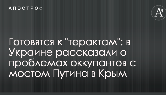 Готовятся к "терактам": в Украине рассказали о проблемах оккупантов с мостом Путина в Крым