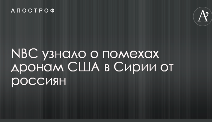 NBC узнало о помехах дронам США в Сирии от россиян