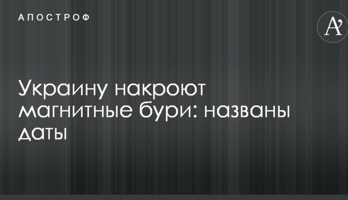 Україну накриють магнітні бурі: названі дати