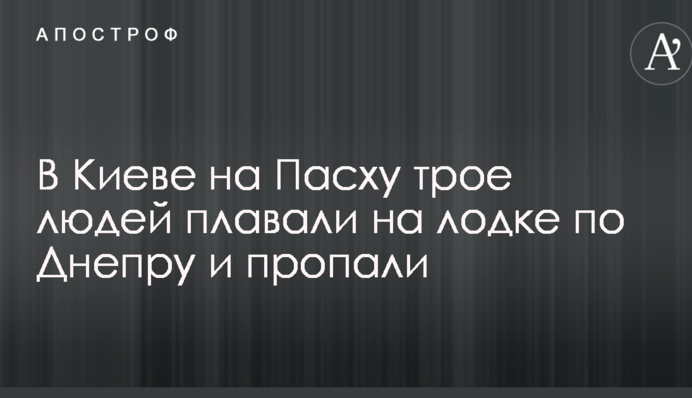 В Киеве на Пасху трое людей плавали на лодке по Днепру и пропали