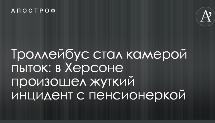 Тролейбус став камерою тортур: у Херсоні стався страшний інцидент з пенсіонеркою