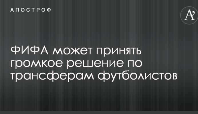 ФІФА може прийняти гучне рішення щодо трансферів футболістів