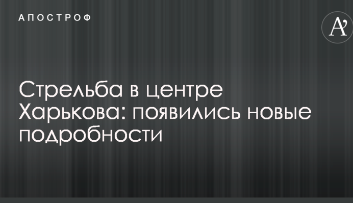 Стрілянина в центрі Харкова: з'явилися нові подробиці
