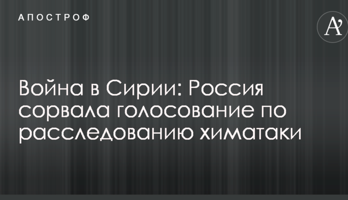 Война в Сирии: Россия сорвала голосование по расследованию химатаки