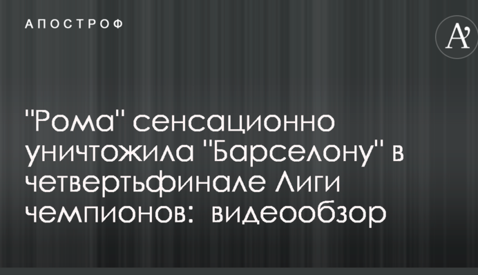 "Рома" сенсаційно знищила "Барселону" у чвертьфіналі Ліги чемпіонів: відеоогляд