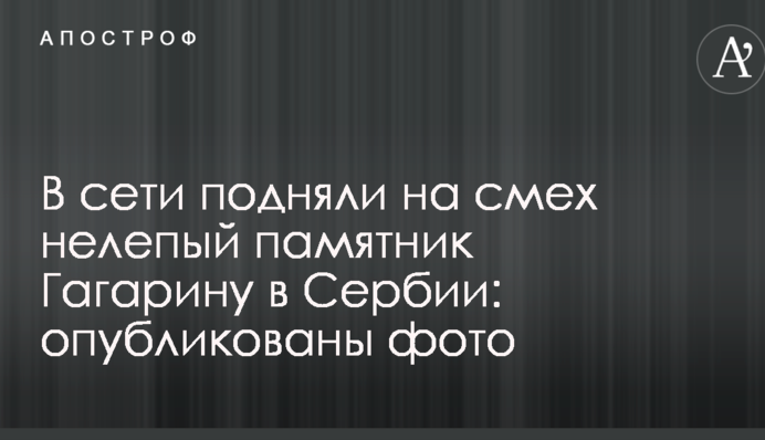 У мережі підняли на сміх безглуздий пам'ятник Гагаріну в Сербії: опубліковано фото