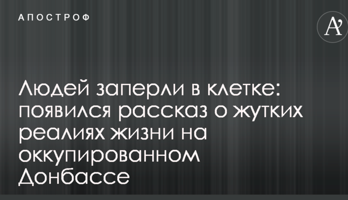 Людей замкнули в клітці: з'явилася розповідь про страшні реалії життя на окупованому Донбасі